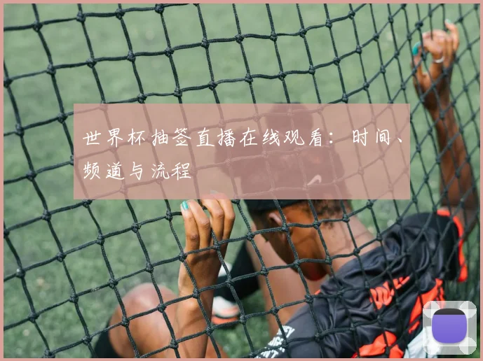 世界杯抽签直播在线观看：时间、频道与流程