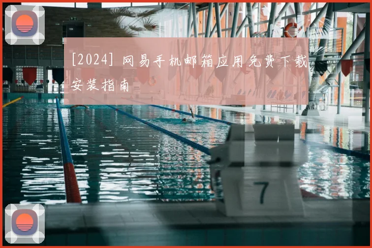 [2024] 网易手机邮箱应用免费下载安装指南