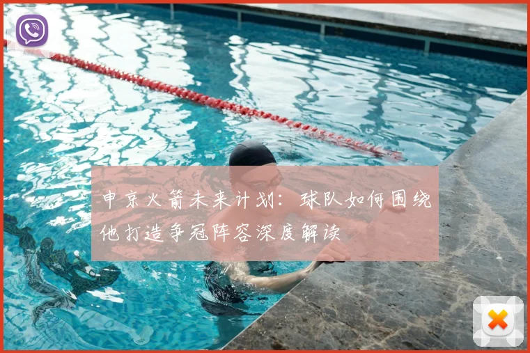 申京火箭未来计划：球队如何围绕他打造争冠阵容深度解读